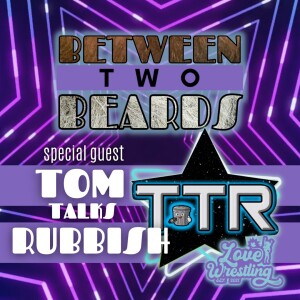 Between Two Beards: Episode 105 | Feat. Tom Talks Rubbish