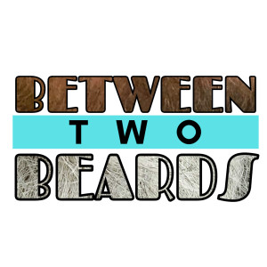 Between Two Beards: Episode Twelve | July 29, 2021