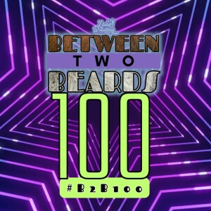 Between Two Beards: EPISODE 100! | April 27th, 2023