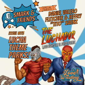 Smark and Friends: Episode 73 | Lucha Theme Parks! With the team behind The Luchador: 1,000 Fights of El Fuego Fuerte