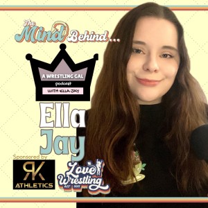 The Mind Behind...A Wrestling Gal! | Ella Jay, Episode 6