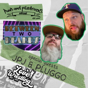 Punk & Piledrivers: Episode 56 | JPJ and Pluggo of Between Two Beards