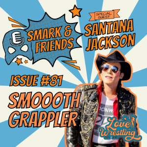 Smark & Friends #81 | Smoooth Grappler with Santana Jackson