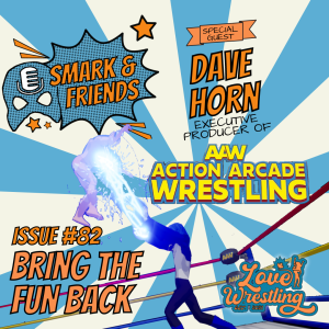 Smark & Friends #82 | Bring The Fun Back with Action Arcade Wrestling EP Dave Horn