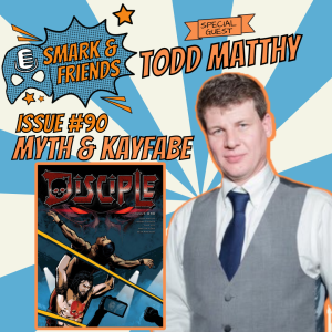 Smark & Friends: Episode 90 | Myth and Kayfabe with Disciple author Todd Matthy