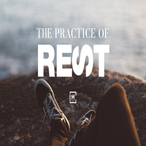 The Practice of Rest | Matt Stephan