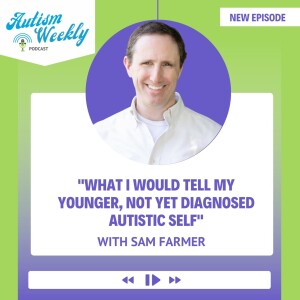 ”What I would tell my younger, not yet diagnosed autistic self” | With Sam Farmer #119