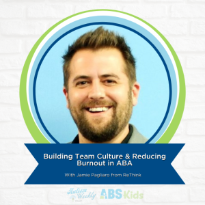 Building Team Culture & Reducing Burnout in ABA | With Jamie Pagliaro #76