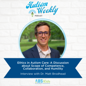 Ethics in Autism Care: A Discussion about Scope of Competence, Collaboration, and Humility | Interview with Dr. Matt Brodhead #43