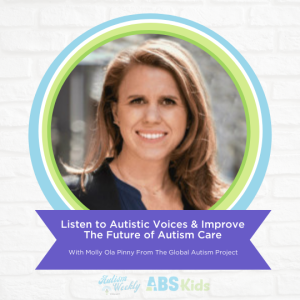 Listen to Autistic Voices & Improve The Future of Autism Care | with Molly Ola Pinny from The Global Autism Project #74