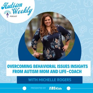 Overcoming Behavioral Issues Insights from Autism Mom and Life-Coach | With Michelle Rogers #125