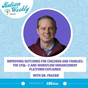 Improving Outcomes for Children and Families: The CFQL-2 and Workflow Enhancement Platform Explained | With Dr. Frazier #127