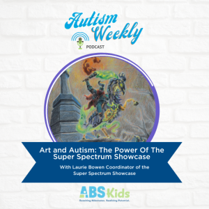 Art and Autism: The Power Of The Super Spectrum Showcase | With Laurie Bowen #62