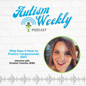 What Does It Mean to Practice Compassionate ABA? - Interview with Christina Teneriello- #27