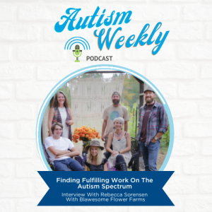 Finding Fulfilling Work On The Autism Spectrum - Blawesome Flower Farm #31