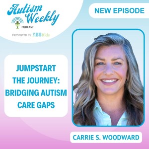 Jumpstart the Journey: Bridging Autism Care Gaps | with Carrie S. Woodward #158