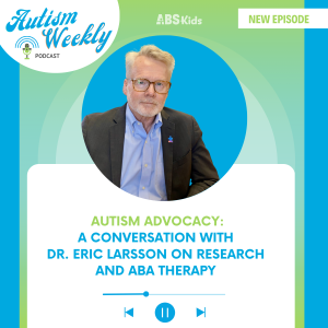 Autism Advocacy: A Conversation with Dr. Eric Larsson on Research and ABA Therapy