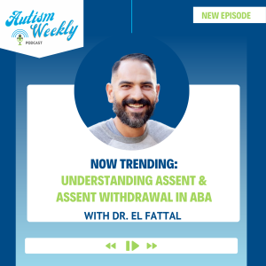 Now Trending: Understanding Assent & Assent Withdrawal in ABA | With Dr. El Fattal #115