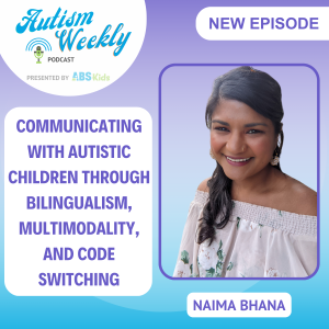 Communicating with Autistic Children through Bilingualism, Multimodality, and Code Switching with Naima Bhana #163