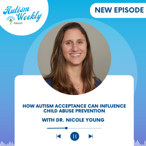 How Autism Acceptance Can Influence Child Abuse Prevention | with Dr. Nicole Young #165