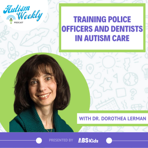 Training Police Officers and Dentists in Autism Care | With Dr. Dorothea Lerman #121