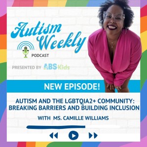 Autism and the LGBTQIA2+ Community: Breaking Barriers and Building Inclusion | With Ms. Camille Williams #131