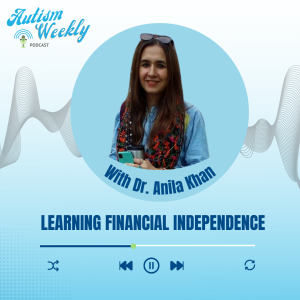 Learning Financial Independence and Global Autism Community Discussion | With Dr. Anila Khan #95