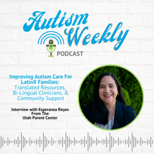 Improving Autism Care For LatinX Families: Translated Resources, Bi-Lingual Clinicians, & Community Support - Interview With Esperanza Reyes #26