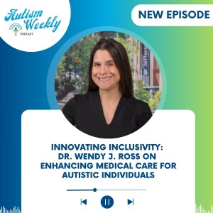 Innovating Inclusivity: Dr. Wendy J. Ross on Enhancing Medical Care for Autistic Individuals #186