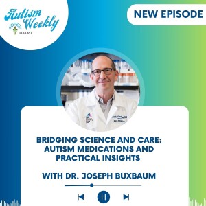 Bridging Science and Care: Autism Medications and Practical Insights with Dr. Joseph Buxbaum #203