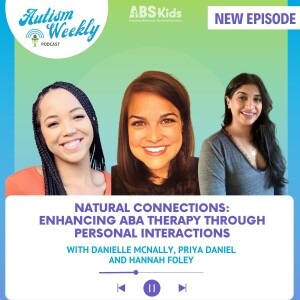 Natural Connections: Enhancing ABA Therapy Through Personal Interactions | With Danielle McNally, Priya Daniel and Hannah Foley #137