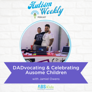 DADvocating & Celebrating Ausome Children | with Jamiel Owens #64