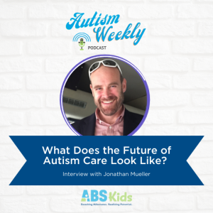 What Does the Future of Autism Care Look Like? | Interview with Jonathan Mueller #51