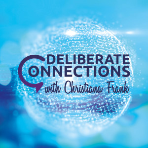 Deliberate connections with Christiana Frank and Aree Bly : Aligning for better connections.