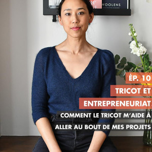 #10 - Tricoter et entreprendre : comment le tricot m’aide à aller au bout de mes projets