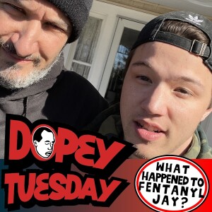 Dopey 457: DOPEY TUESDAY: What Happened to Fentanyl Jay? Heroin, Alcohol, Booze, Prison, Xanax, Recovery?,