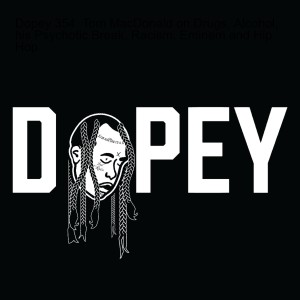 Dopey 354: Tom MacDonald on Drugs, Alcohol, his Psychotic Break, Racism, Eminem and Hip Hop