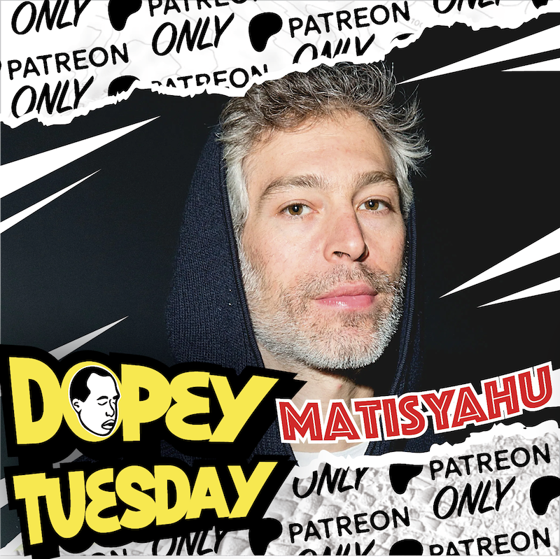 Dopey Matisyahu Patreon Teaser! Weed! LSD! Sex! Reggae! Hip hop! Judaism! Religion! Brooklyn! Phish!