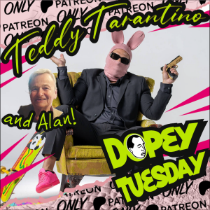 Dopey Tuesday Patreon Teaser with Bryan aka Teddy from Hell has an Exit AND my DAD wants to drink ketamine psylocybin tea!