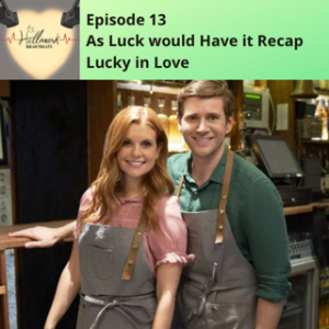 Episode 13: "As Luck Would Have it" Recap Lucky in Love