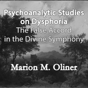 Marion M. Oliner - Psychoanalytic Studies on Dysphoria: The False Accord in the Divine Symphony.