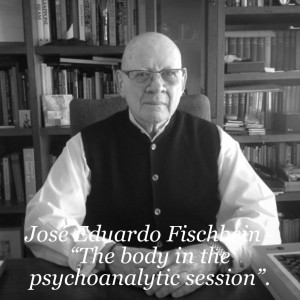 José Eduardo Fischbein - “The Body in The Psychoanalytic Session”.