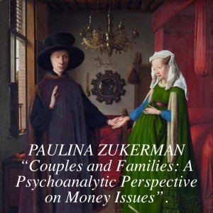 Paulina Zukerman: “Couples and Families: A Psychoanalytic Perspective on Money Issues”.