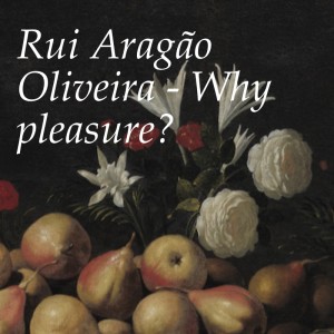 Rui Aragão Oliveira - Why pleasure?