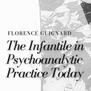 Florence Guignard - The Infantile in Psychoanalytic Practice Today.