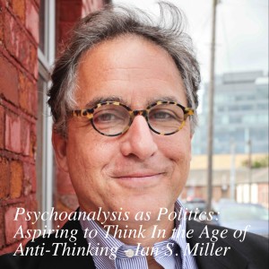 Psychoanalysis as Politics: Aspiring to Think In the Age of Anti-Thinking - Ian S. Miller