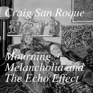 Craig San Roque - Mourning Melancholia and The Echo Effect