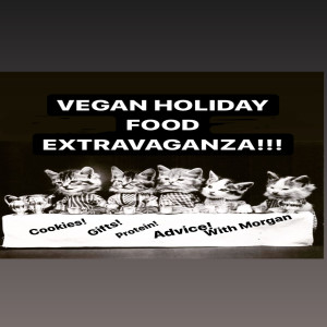 Episode #181-VEGAN HOLIDAY FOOD EXTRAVAGANZA!!! with MORGAN