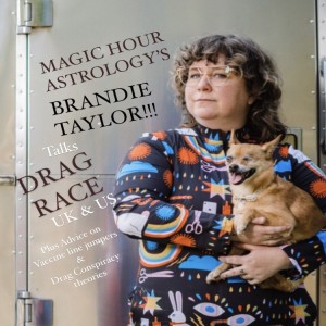 Episode #231-Magic Hour Astrology's BRANDIE TAYLOR!!! Drag Race, Advice for vaccine indiscretions & MORE!