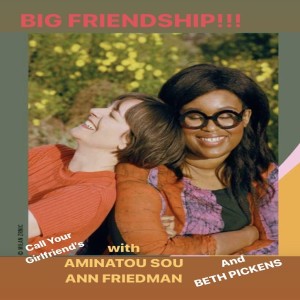Episode #205-AMINATOU SOU, ANN FRIEDMAN & BETH PICKENS talk Big Friendship!!!